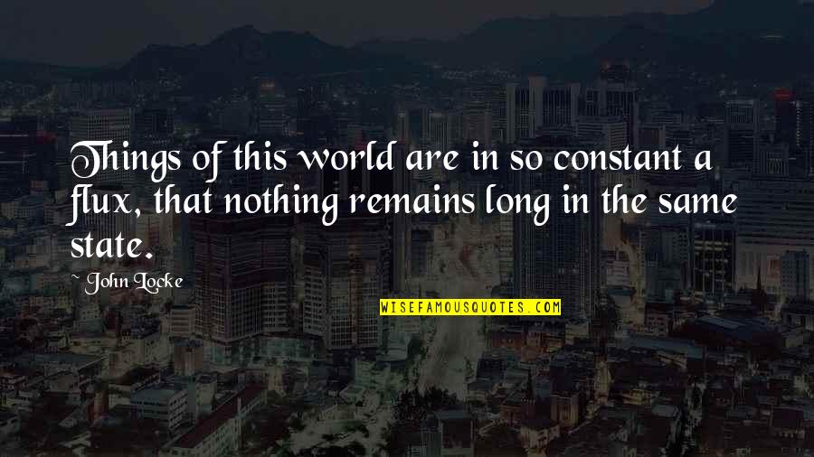 Nothing Is Constant But Change Quotes By John Locke: Things of this world are in so constant