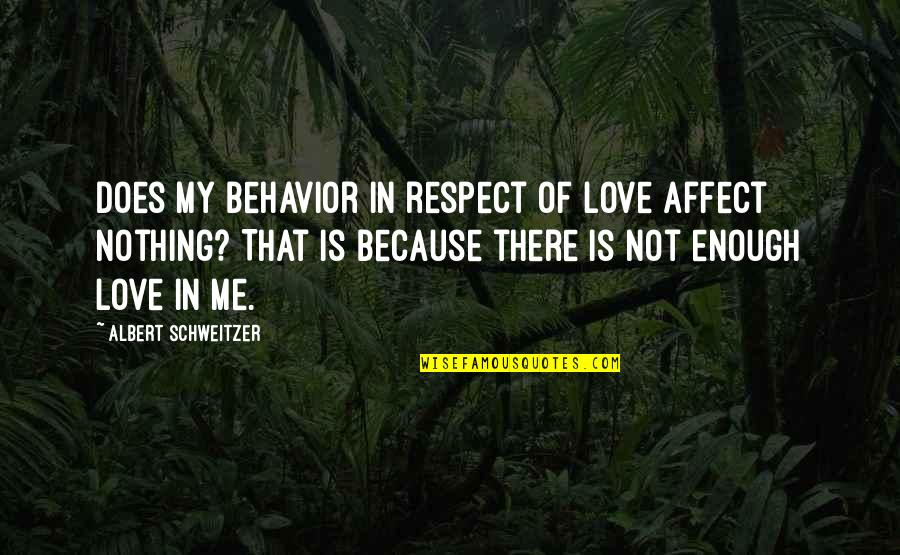 Nothing Is Enough Quotes By Albert Schweitzer: Does my behavior in respect of love affect