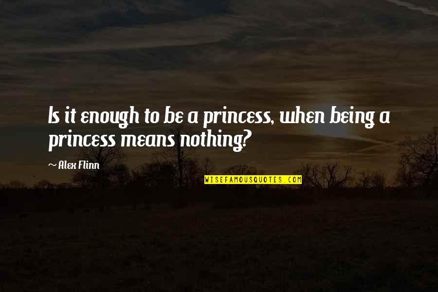 Nothing Is Enough Quotes By Alex Flinn: Is it enough to be a princess, when