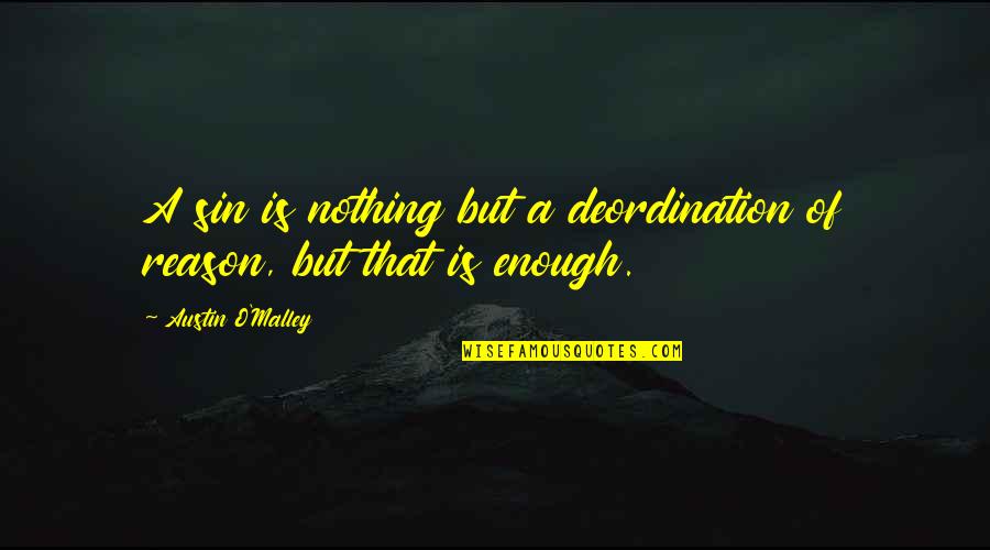 Nothing Is Enough Quotes By Austin O'Malley: A sin is nothing but a deordination of