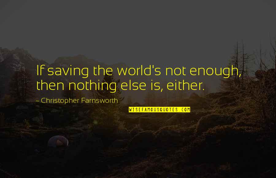 Nothing Is Enough Quotes By Christopher Farnsworth: If saving the world's not enough, then nothing