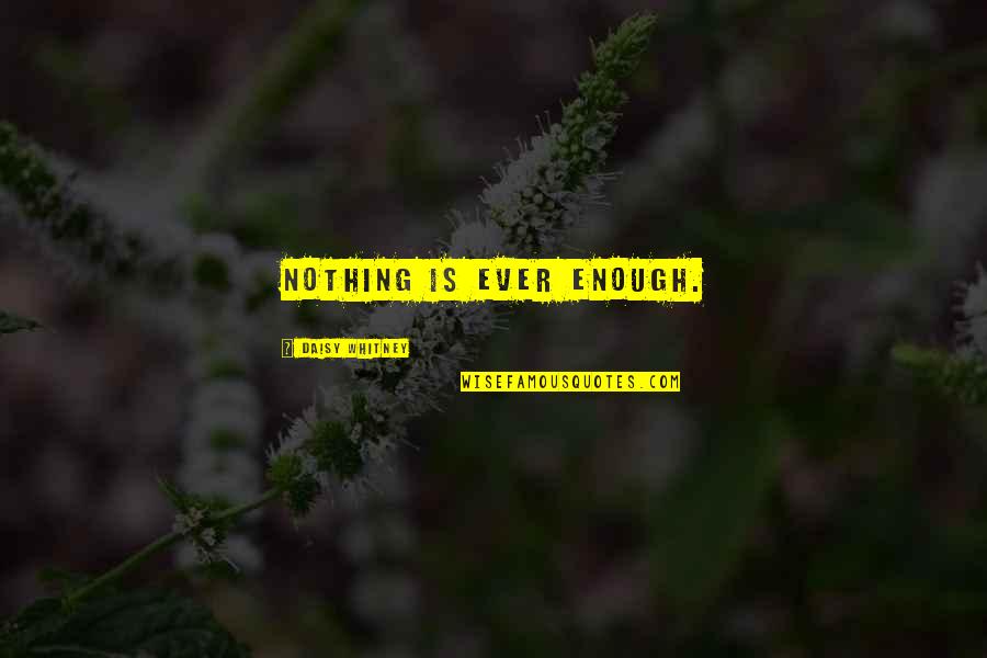 Nothing Is Enough Quotes By Daisy Whitney: Nothing is ever enough.