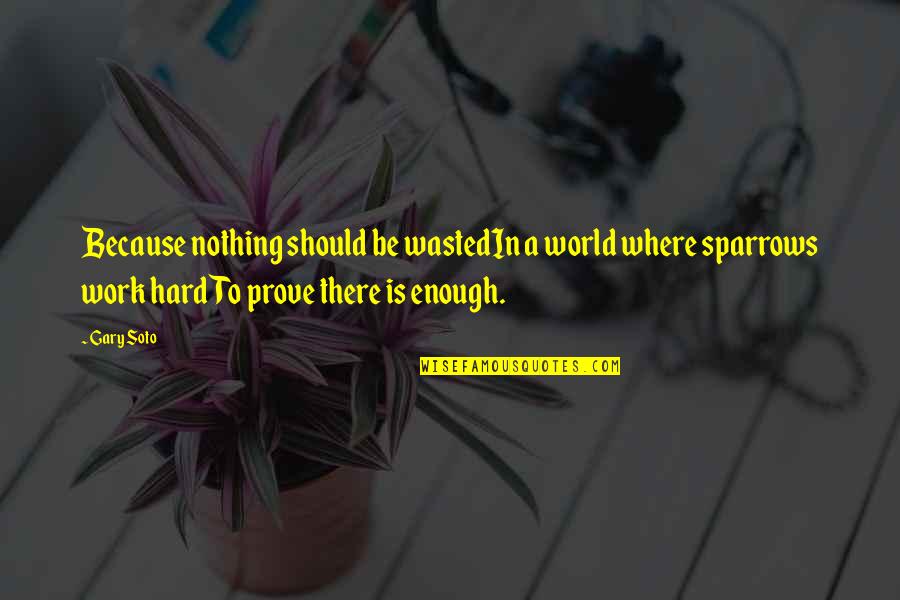 Nothing Is Enough Quotes By Gary Soto: Because nothing should be wastedIn a world where