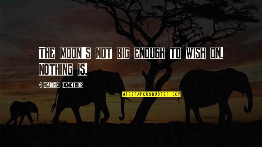 Nothing Is Enough Quotes By Heather Demetrios: The moon's not big enough to wish on.