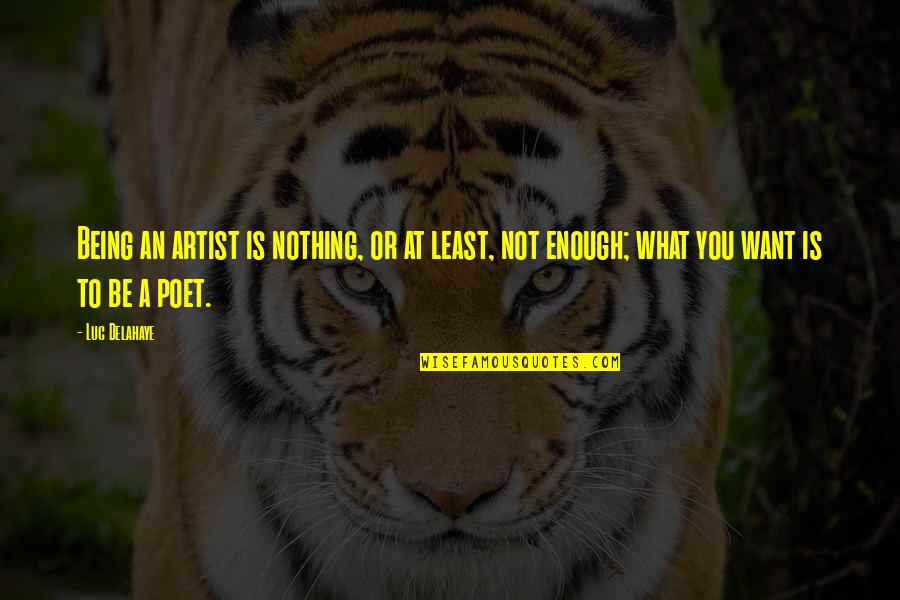 Nothing Is Enough Quotes By Luc Delahaye: Being an artist is nothing, or at least,