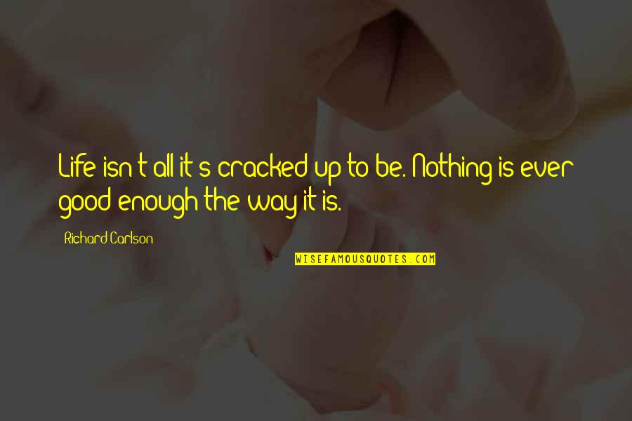 Nothing Is Enough Quotes By Richard Carlson: Life isn't all it's cracked up to be.
