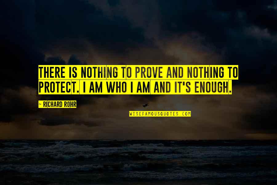 Nothing Is Enough Quotes By Richard Rohr: There is nothing to prove and nothing to