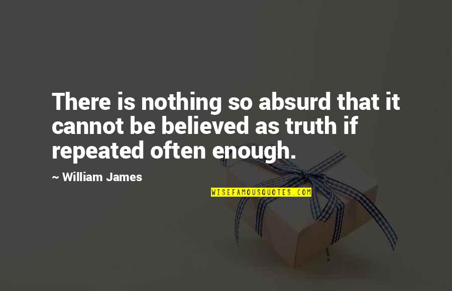 Nothing Is Enough Quotes By William James: There is nothing so absurd that it cannot