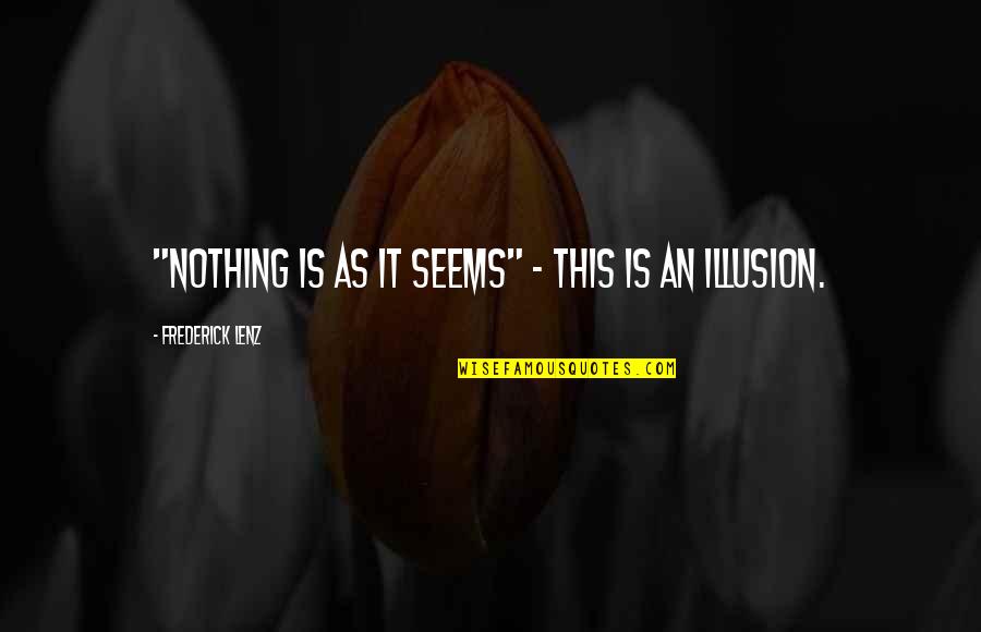 Nothing Is Ever As It Seems Quotes By Frederick Lenz: "Nothing is as it seems" - This is