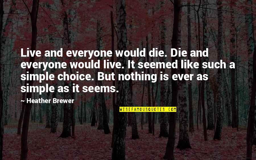 Nothing Is Ever As It Seems Quotes By Heather Brewer: Live and everyone would die. Die and everyone