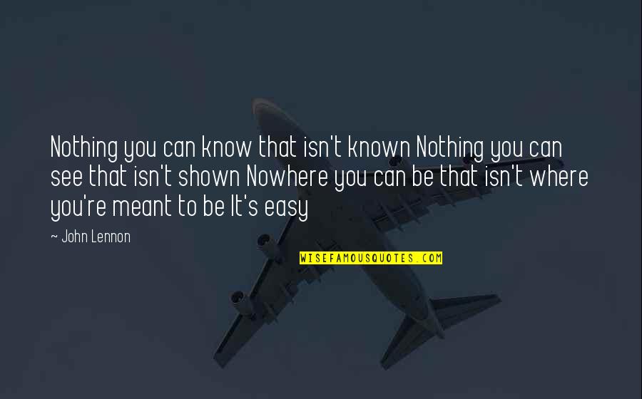 Nothing Is Ever Easy Quotes By John Lennon: Nothing you can know that isn't known Nothing