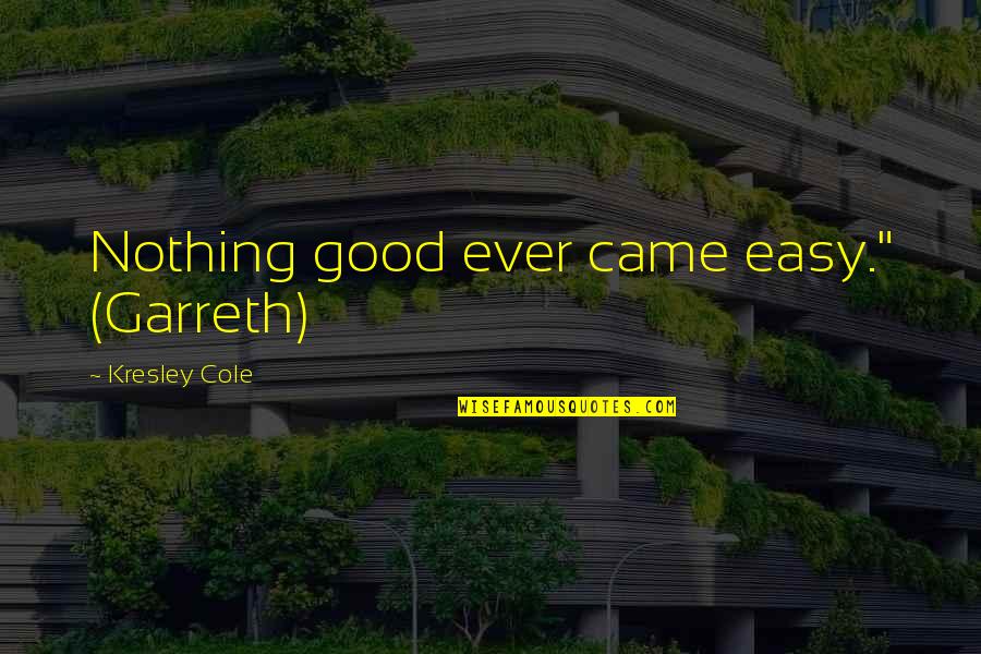 Nothing Is Ever Easy Quotes By Kresley Cole: Nothing good ever came easy." (Garreth)