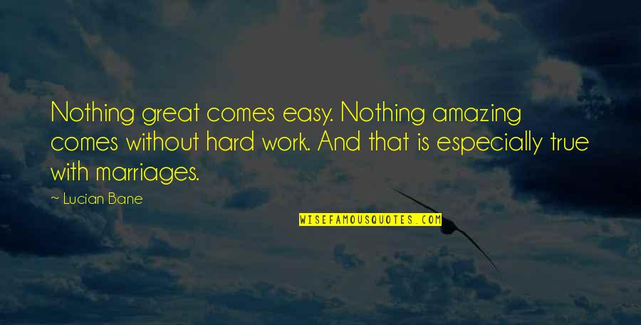 Nothing Is Ever Easy Quotes By Lucian Bane: Nothing great comes easy. Nothing amazing comes without