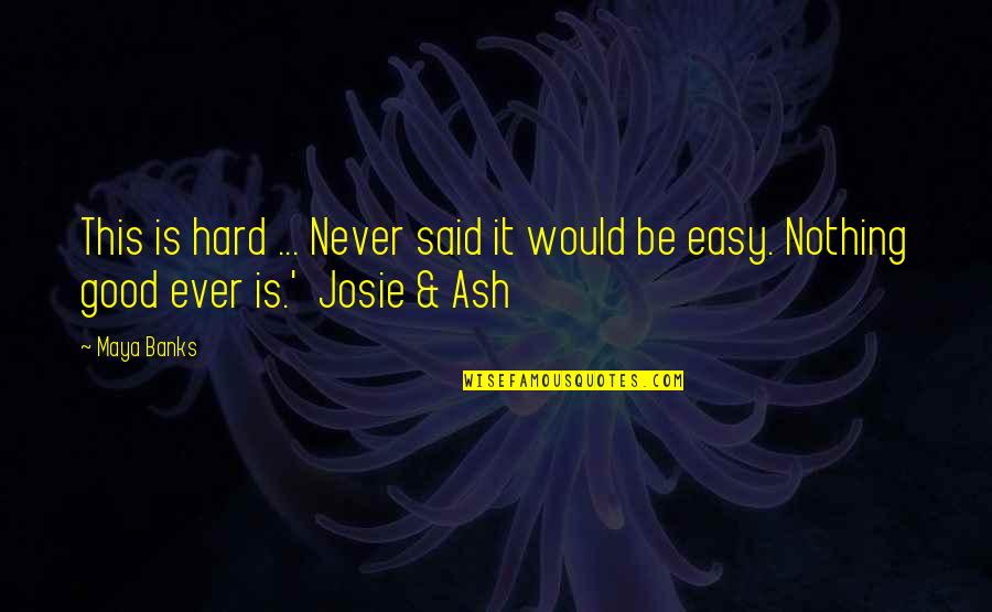 Nothing Is Ever Easy Quotes By Maya Banks: This is hard ... Never said it would
