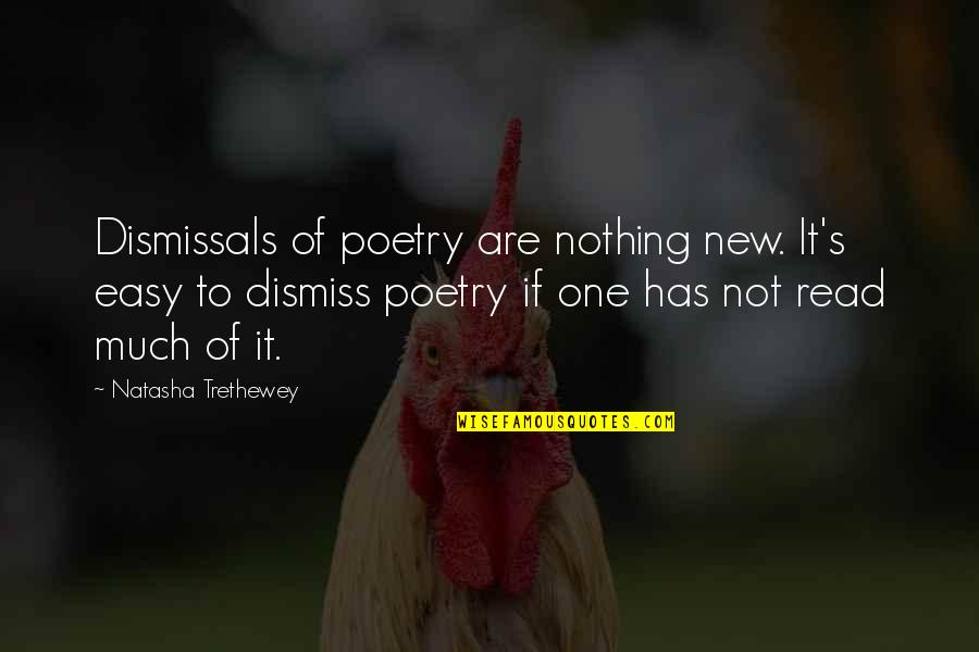 Nothing Is Ever Easy Quotes By Natasha Trethewey: Dismissals of poetry are nothing new. It's easy