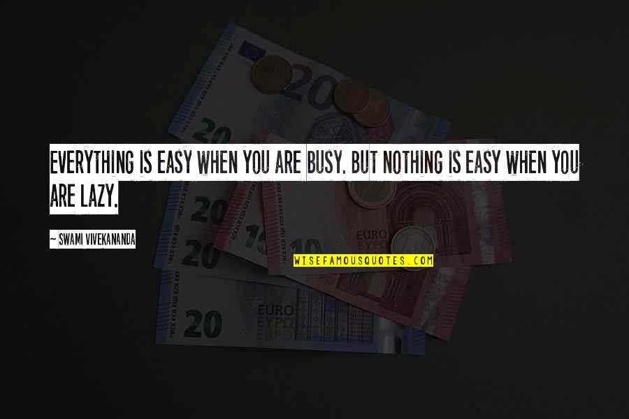 Nothing Is Ever Easy Quotes By Swami Vivekananda: Everything is easy when you are busy. But