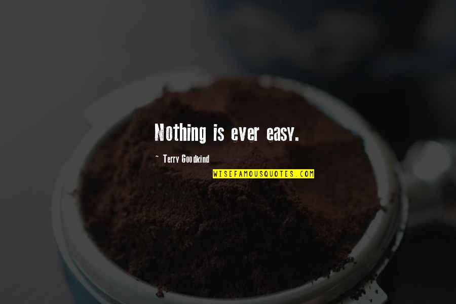 Nothing Is Ever Easy Quotes By Terry Goodkind: Nothing is ever easy.