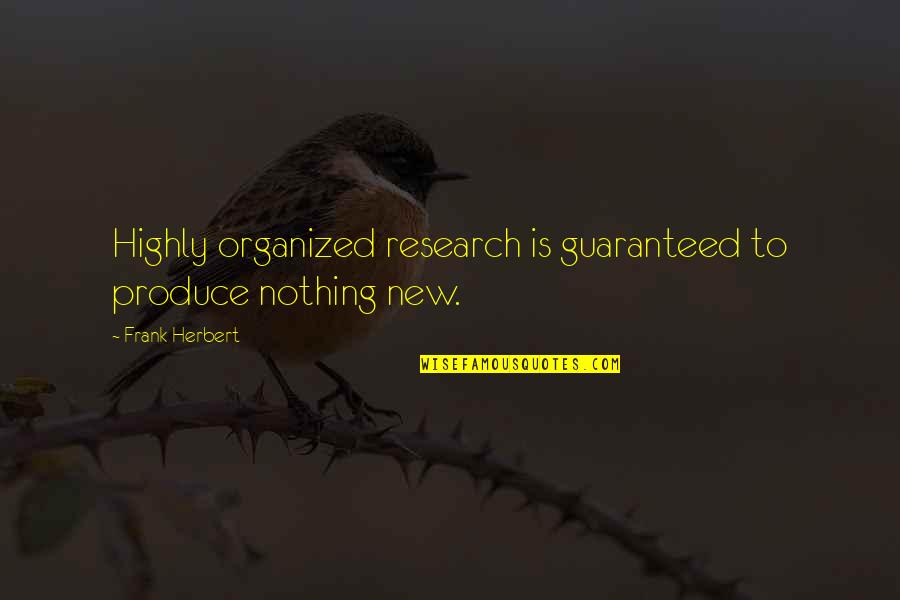 Nothing Is Ever Guaranteed Quotes By Frank Herbert: Highly organized research is guaranteed to produce nothing