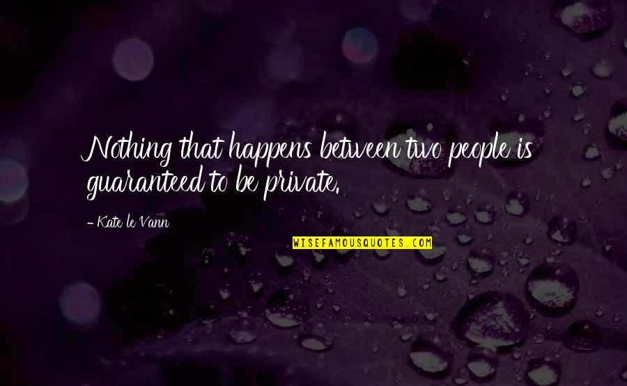 Nothing Is Ever Guaranteed Quotes By Kate Le Vann: Nothing that happens between two people is guaranteed