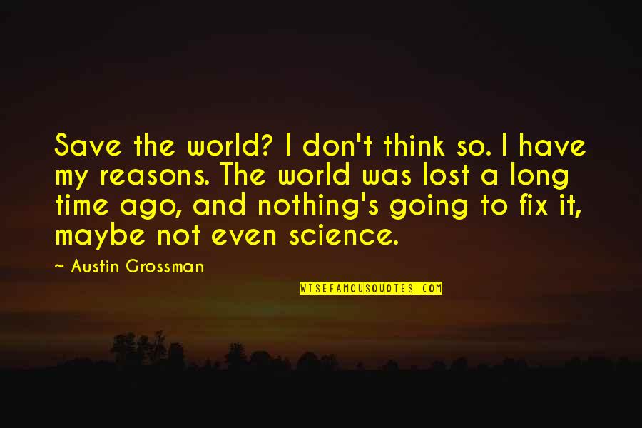 Nothing Is Ever Lost Quotes By Austin Grossman: Save the world? I don't think so. I
