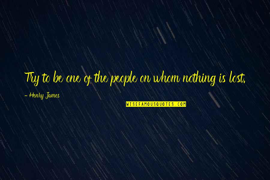 Nothing Is Ever Lost Quotes By Henry James: Try to be one of the people on