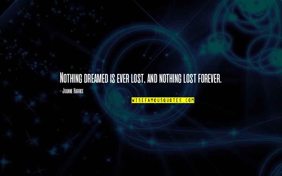 Nothing Is Ever Lost Quotes By Joanne Harris: Nothing dreamed is ever lost, and nothing lost