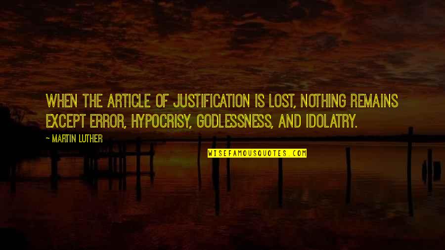 Nothing Is Ever Lost Quotes By Martin Luther: When the article of justification is lost, nothing