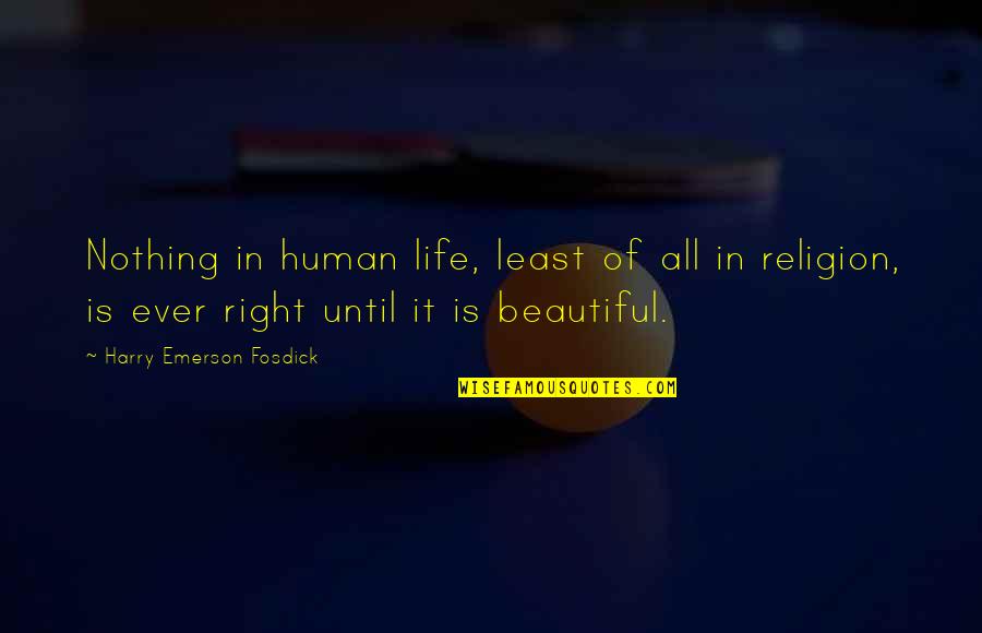 Nothing Is Ever Right Quotes By Harry Emerson Fosdick: Nothing in human life, least of all in