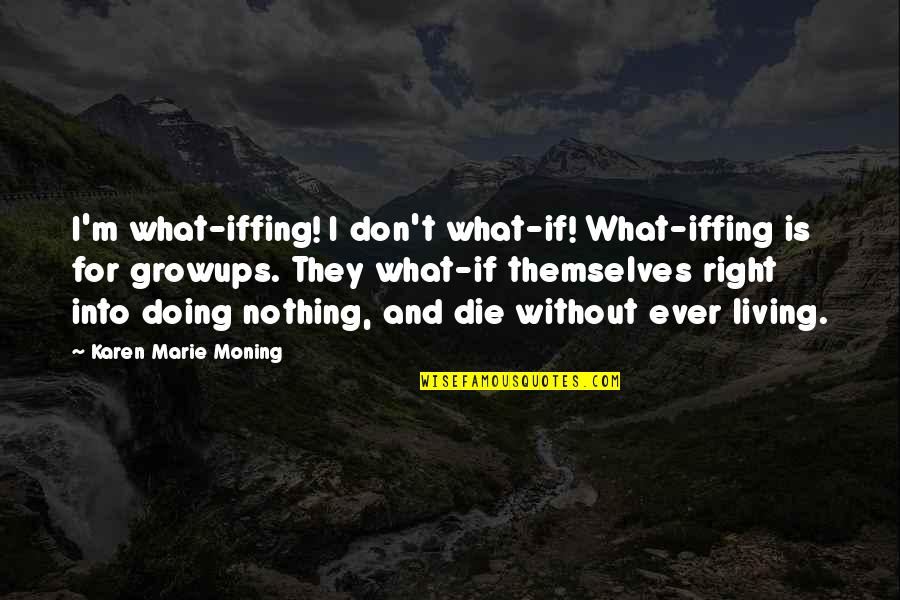 Nothing Is Ever Right Quotes By Karen Marie Moning: I'm what-iffing! I don't what-if! What-iffing is for