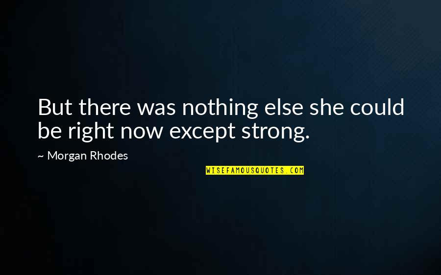 Nothing Is Ever Right Quotes By Morgan Rhodes: But there was nothing else she could be