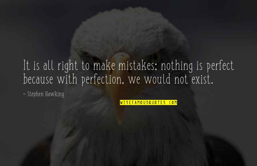 Nothing Is Ever Right Quotes By Stephen Hawking: It is all right to make mistakes; nothing