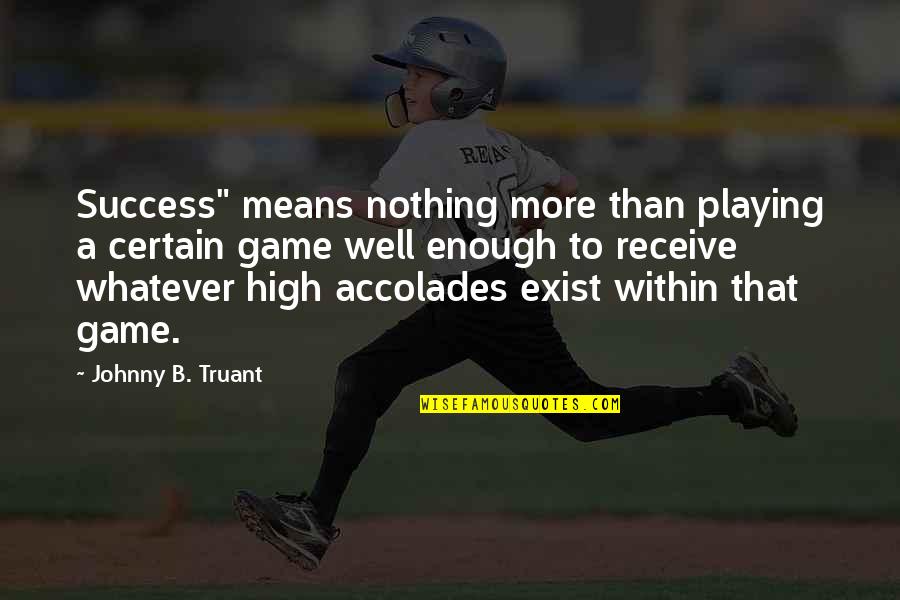 Nothing Is For Certain Quotes By Johnny B. Truant: Success" means nothing more than playing a certain