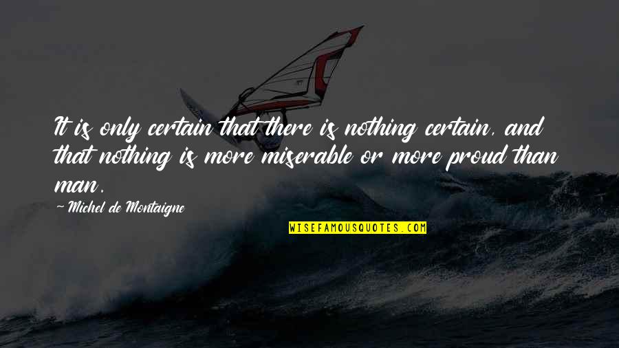 Nothing Is For Certain Quotes By Michel De Montaigne: It is only certain that there is nothing
