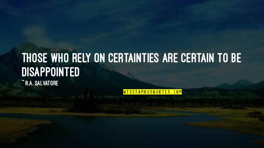 Nothing Is For Certain Quotes By R.A. Salvatore: Those who rely on certainties are certain to