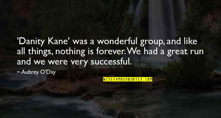 Nothing Is Forever But Quotes By Aubrey O'Day: 'Danity Kane' was a wonderful group, and like