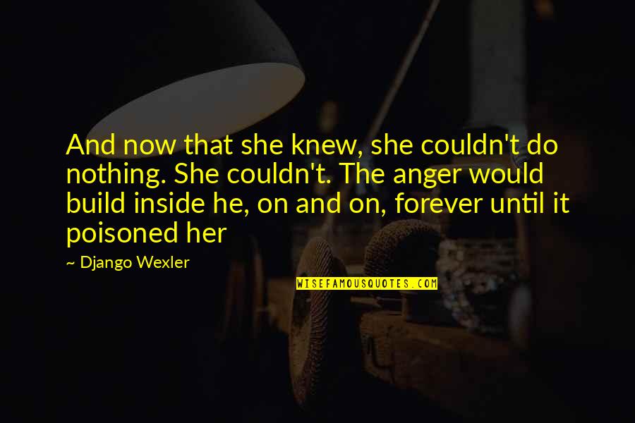 Nothing Is Forever But Quotes By Django Wexler: And now that she knew, she couldn't do