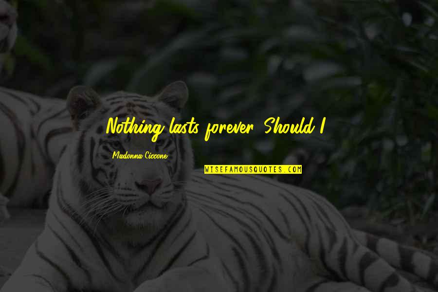 Nothing Is Forever But Quotes By Madonna Ciccone: Nothing lasts forever. Should I?