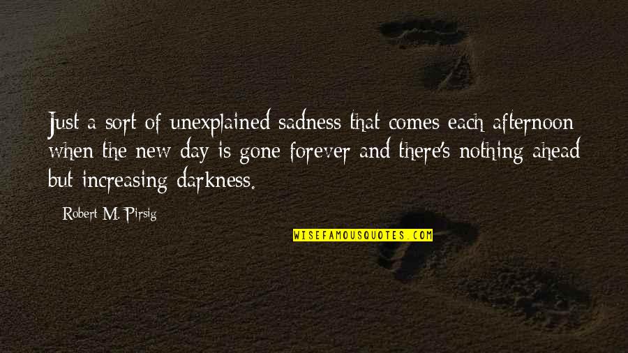 Nothing Is Forever But Quotes By Robert M. Pirsig: Just a sort of unexplained sadness that comes