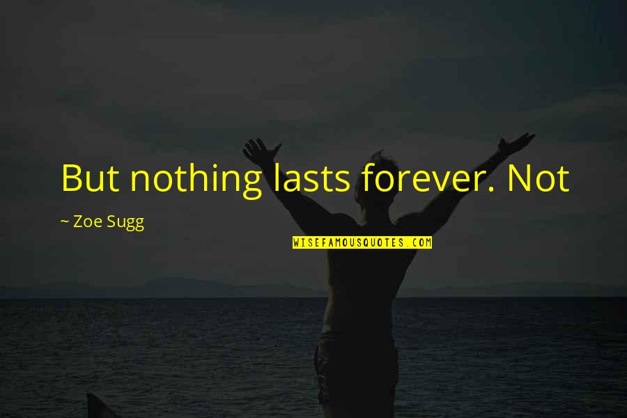 Nothing Is Forever But Quotes By Zoe Sugg: But nothing lasts forever. Not