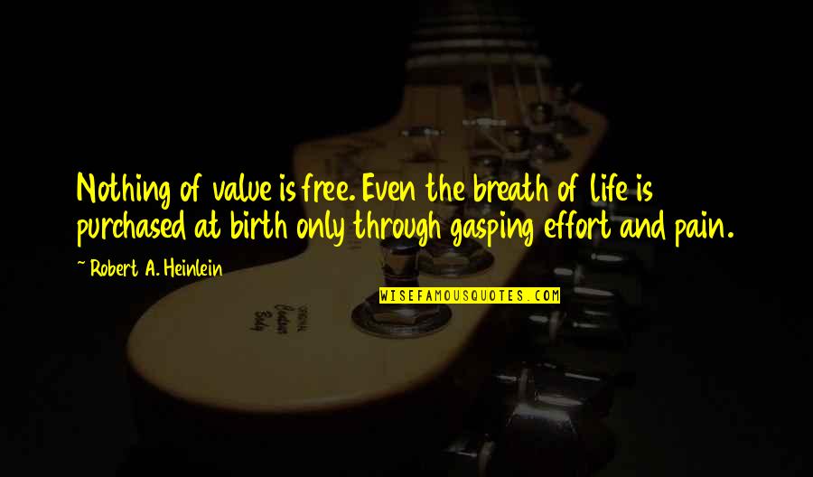 Nothing Is Free In Life Quotes By Robert A. Heinlein: Nothing of value is free. Even the breath