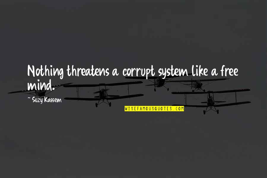 Nothing Is Free In Life Quotes By Suzy Kassem: Nothing threatens a corrupt system like a free