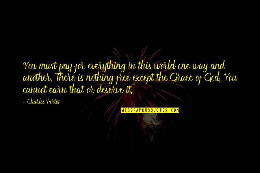 Nothing Is Free In This World Quotes By Charles Portis: You must pay for everything in this world