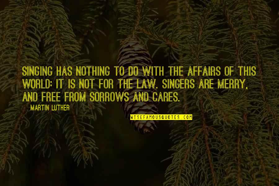 Nothing Is Free In This World Quotes By Martin Luther: Singing has nothing to do with the affairs