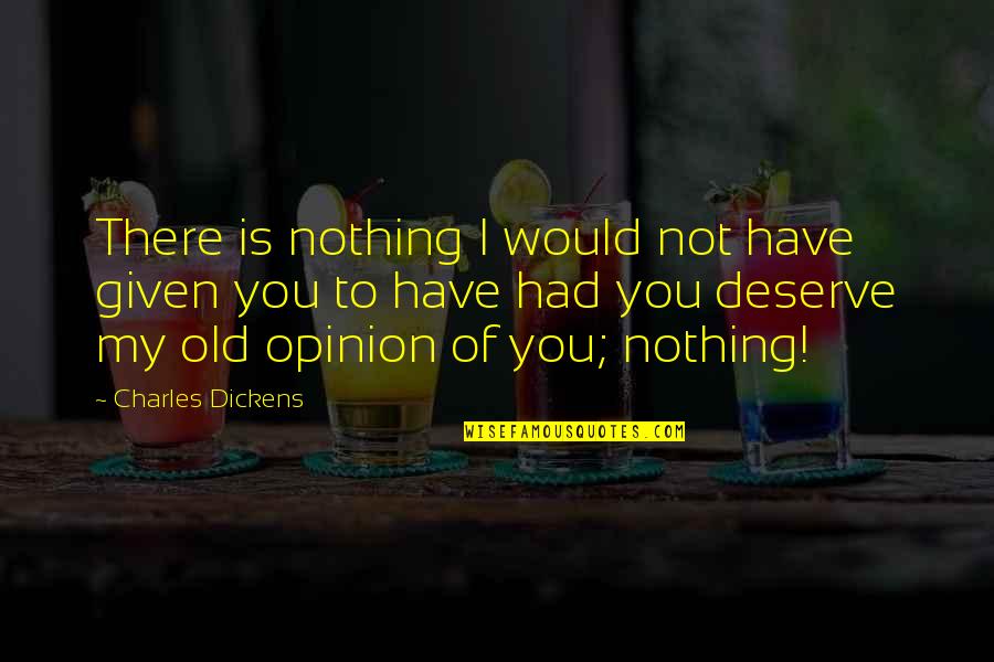 Nothing Is Given To You Quotes By Charles Dickens: There is nothing I would not have given