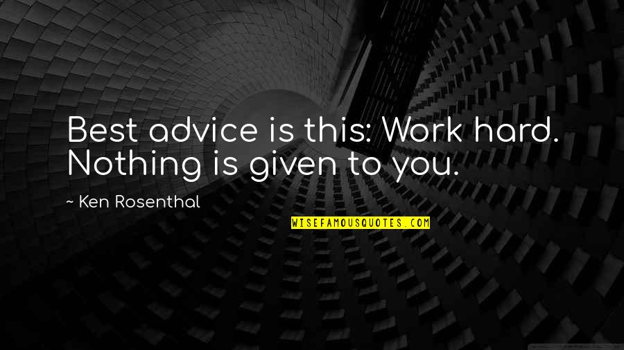 Nothing Is Given To You Quotes By Ken Rosenthal: Best advice is this: Work hard. Nothing is