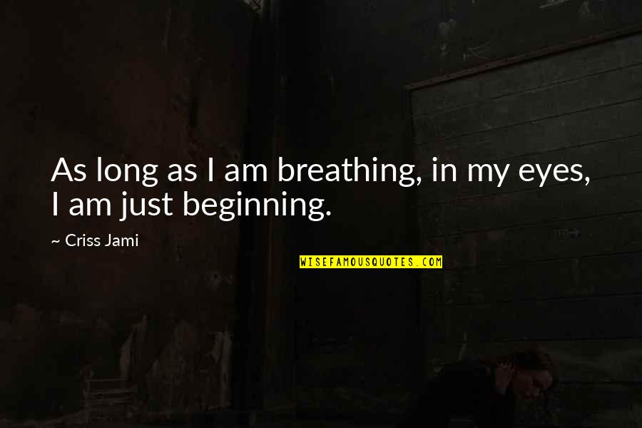 Nothing Is Handed To You Quotes By Criss Jami: As long as I am breathing, in my