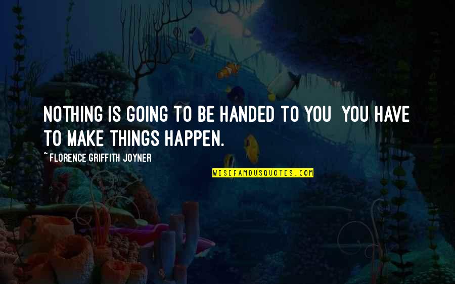 Nothing Is Handed To You Quotes By Florence Griffith Joyner: Nothing is going to be handed to you