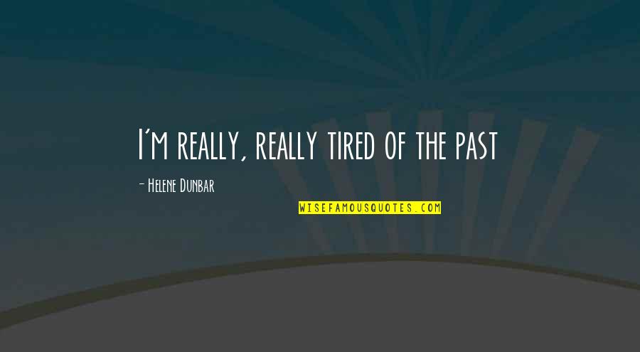 Nothing Is Handed To You Quotes By Helene Dunbar: I'm really, really tired of the past