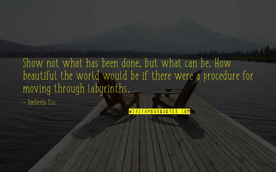 Nothing Is Handed To You Quotes By Umberto Eco: Show not what has been done, but what Nothing Is Handed To You Quotes By Umberto Eco: Show not what has been done, but what