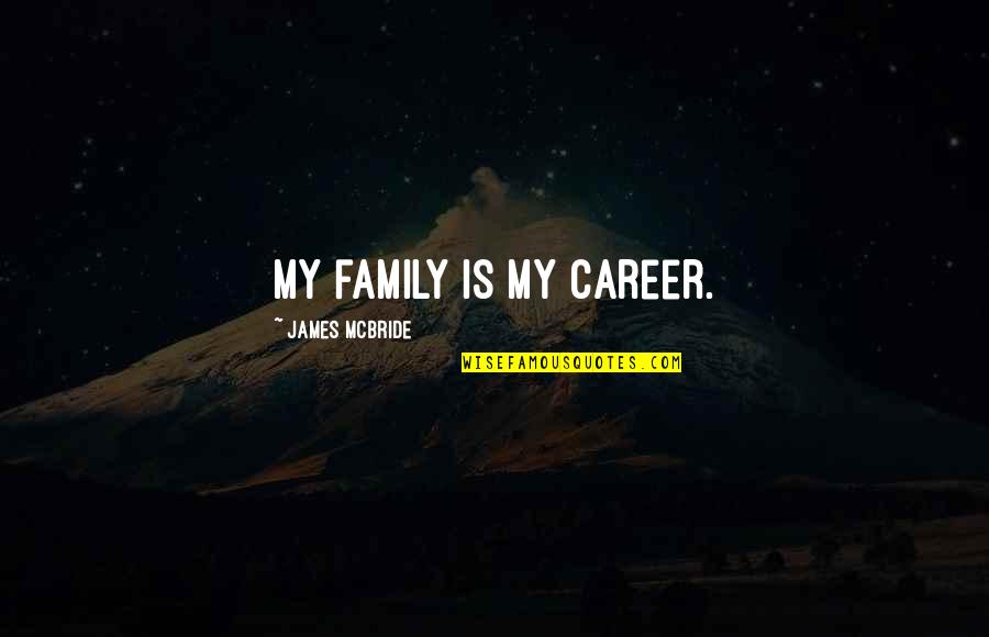 Nothing Is Ideal Quotes By James McBride: My family is my career.